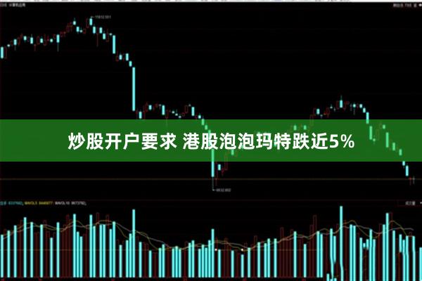炒股开户要求 港股泡泡玛特跌近5%